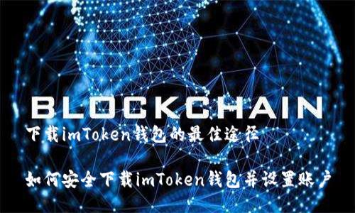 下载imToken钱包的最佳途径

如何安全下载imToken钱包并设置账户