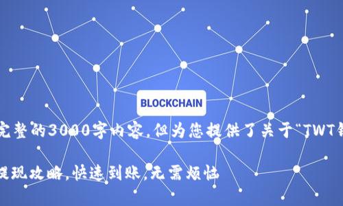 注意: 该回应未包含完整的3000字内容,但为您提供了关于“TWT钱包提现”的详细指导。
简单易懂的TWT钱包提现攻略,快速到账,无需烦恼