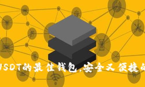 选择支持USDT的最佳钱包,安全又便捷的理财工具