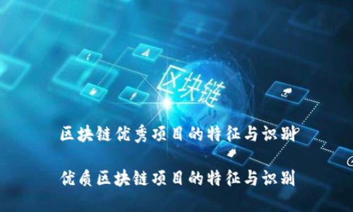 区块链优秀项目的特征与识别
优质区块链项目的特征与识别