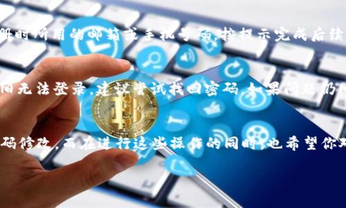   如何轻松安全地修改imToken密码：详细视频教程 / 

 guanjianci imToken, 修改密码, 视频教程, 安全 /guanjianci 

引言：为什么要定期修改密码？
在数字时代，保护我们的私人信息比以往任何时候都更加重要。imToken作为一个流行的加密钱包，帮助用户安全存储数字资产，但我们同样要确保自身的安全措施到位。定期修改密码是一项重要的安全实践，它能有效降低账户被黑客攻击的风险。今天我们将一起来探索如何轻松地修改imToken的密码，并通过视频教程一步步指导你进行操作。

第一步：打开imToken应用
首先，在你的手机上找到imToken应用，点击打开它。如果你是新手，请确保你在一个安全的环境中操作，避免被他人窥视。同时，确保你的imToken应用是最新版本，这样能让你享受到最新功能和安全补丁。

第二步：登录你的账户
在打开的应用界面中，输入你的密码或通过其他解锁方式（如生物识别）进入你的imToken账户。如果你已经忘记了密码，别担心！我们将很快探讨如何找回密码的选项。

第三步：进入设置菜单
登录成功后，寻找界面下方的“设置”选项。通常，这个选项会以一个齿轮图标显示。点击进入设置菜单，这里是你管理账户各项设置的地方。

第四步：选择“安全中心”
在设置菜单中，你会看到多个选项，如“账户管理”、“语言设置”、“安全中心”等。选择“安全中心”后，你将找到与账户安全相关的各种选项，包括密码修改、两步验证等。

第五步：修改密码
在安全中心中，寻找“修改密码”选项。点击进入后，系统会要求你输入当前密码和新密码。确保你的新密码强度足够高，包含字母、数字及特殊字符，长度最好在8位以上。完成后，确认新密码，再次点击“确认修改”按钮。

第六步：密码修改成功
一旦密码修改成功，应用会弹出确认消息。点击“确定”后，你就可以安心地继续使用你的imToken了。为了安全起见，建议你在其他地方记录下新密码，但切勿在同一设备上保存。

视频教程：一步步教你修改密码
为了让大家能够更直观地学习到如何修改imToken密码，我们准备了一段详细的视频教程。视频中会有贴心的语音指导和逐步的操作演示，确保每位用户都能轻松上手。请在下面的链接中观看视频。
strong视频链接：/strong（此处插入视频链接）

常见问题及解答
在修改密码时，有些用户可能会遇到问题。接下来，我们将列出几个常见问题并详细解答，让大家在改密码的过程中没任何顾虑。

问题一：我忘记了imToken的密码，该怎么找回？
如果你忘记了密码，首先不要惊慌。imToken提供了找回密码的功能。在登录界面，您可以选择“忘记密码？”选项，系统会向您发送一个重置链接到您注册时所用的邮箱或手机号码。按提示完成后续步骤，重新设置一个新密码。不过，务必要确认你的邮箱或手机号码是当前可用的。不能提供正确的验证信息，这个过程可能就会复杂一些。

问题二：修改密码后，还是无法登录怎么办？
如果在修改密码后你仍然无法登录，建议先检查输入的密码是否正确。确认没有输入错误，或者是否开启了Caps Lock等键盘设置。如果确认无误但依旧无法登录，建议尝试找回密码。如果问题仍旧存在，可以联系imToken的客服支持，提供必要的信息帮助他们进一步协助你解决问题。

总结
确保你的imToken账户安全之道，离不开定期修改密码这个简单而有效的措施。希望今天的详细视频教程能够帮助到你，让你能够轻松、安全地完成密码修改。而在进行这些操作的同时，也希望你对自己的数字资产安全有更深的理解和警觉。记住，安全是留给有准备的人的，通过合理的措施，总能守护好自己的资金安全。

如果你在使用imToken的过程中有更多疑问，或者有其他希望了解的功能，不妨在评论区留言，我们会尽量为大家解答和分享更多相关的知识与经验。