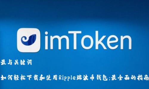最与关键词
如何轻松下载和使用Ripple瑞波币钱包:最全面的指南