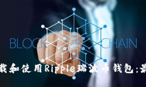 最与关键词
如何轻松下载和使用Ripple瑞波币钱包:最全面的指南