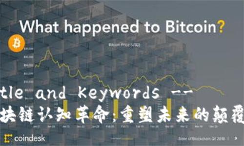 !-- Title and Keywords --
探索区块链认知革命:重塑未来的颠覆性技术