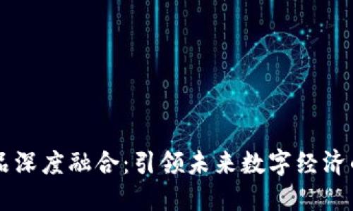 区块链产品深度融合:引领未来数字经济的全新模式