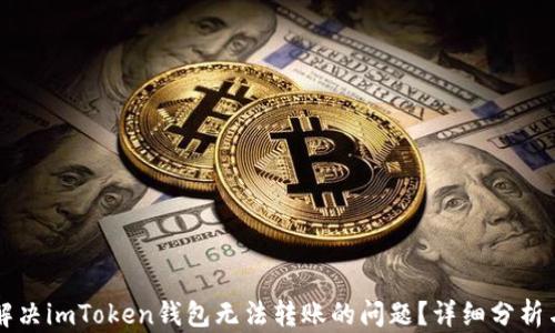 如何解决imToken钱包无法转账的问题?详细分析与解决方案