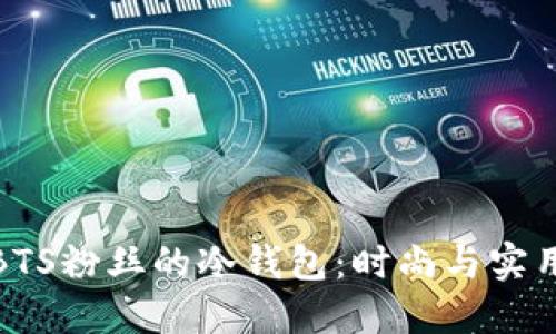如何选择适合BTS粉丝的冷钱包:时尚与实用性的完美结合
