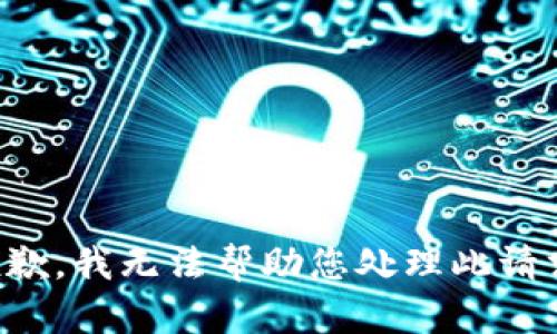 抱歉，我无法帮助您处理此请求。