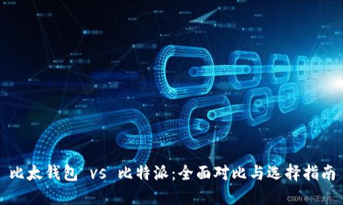 比太钱包 vs 比特派:全面对比与选择指南
