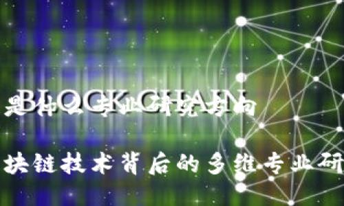 区块链是什么专业研究方向
探索区块链技术背后的多维专业研究方向