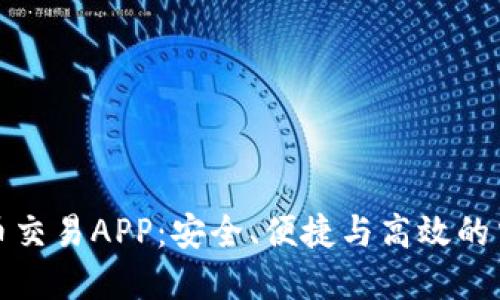 选择最佳币币交易APP:安全、便捷与高效的交易解决方案