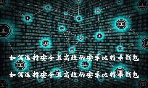 如何选择安全且高效的安卓比特币钱包
如何选择安全且高效的安卓比特币钱包
