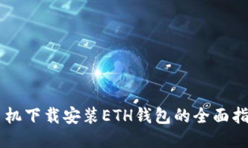手机下载安装ETH钱包的全面指南