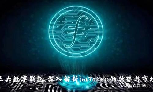 全球三大数字钱包:深入解析imToken的优势与市场地位