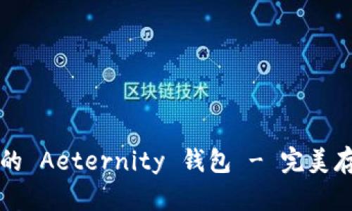 打造安全而便捷的 Aeternity 钱包 - 完美存储你的数字资产