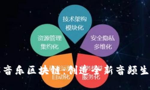 深入了解音乐区块链:创造全新音频生态的未来