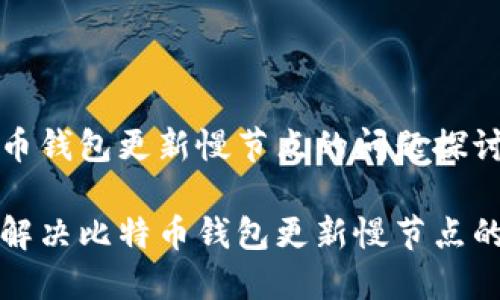比特币钱包更新慢节点的问题探讨
如何解决比特币钱包更新慢节点的难题