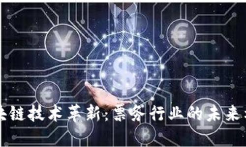 区块链技术革新:票务行业的未来利器