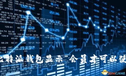 如何解决比特派钱包显示“会员才可以使用”的问题