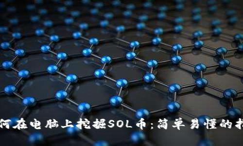 如何在电脑上挖掘SOL币:简单易懂的指南