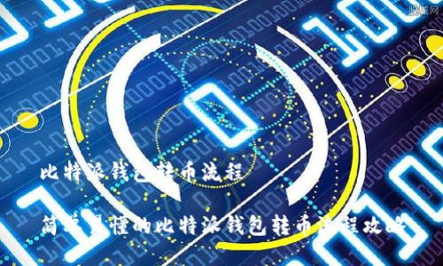 比特派钱包转币流程
简单易懂的比特派钱包转币流程攻略