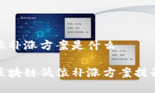 区块链低位补涨方案是什么
如何利用区块链低位补涨方案提升投资价值