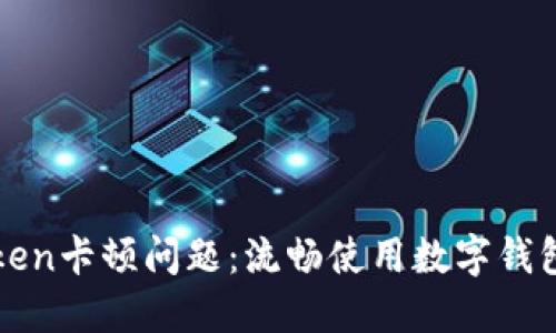 如何解决imToken卡顿问题:流畅使用数字钱包的技巧与建议