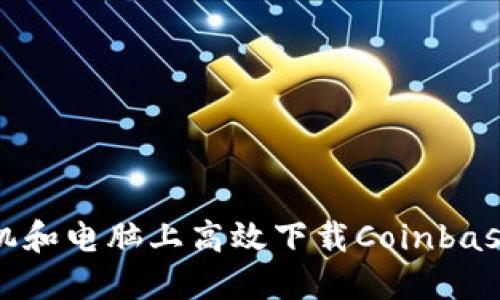 如何在手机和电脑上高效下载Coinbase应用程序