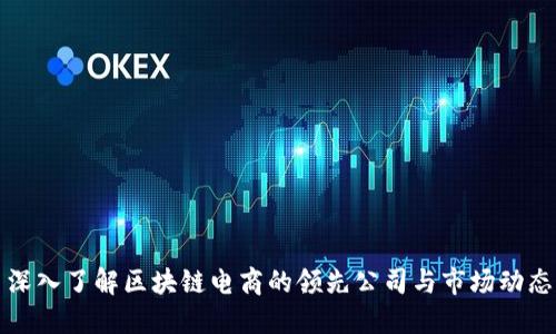 深入了解区块链电商的领先公司与市场动态