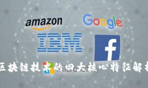 区块链技术的四大核心特征解析