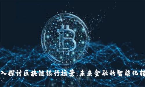 深入探讨区块链银行场景：未来金融的智能化转型