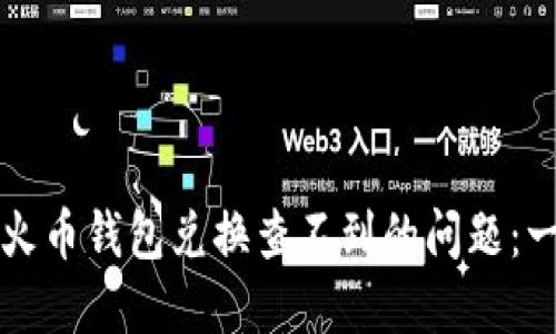 如何解决火币钱包兑换查不到的问题：一站式指南