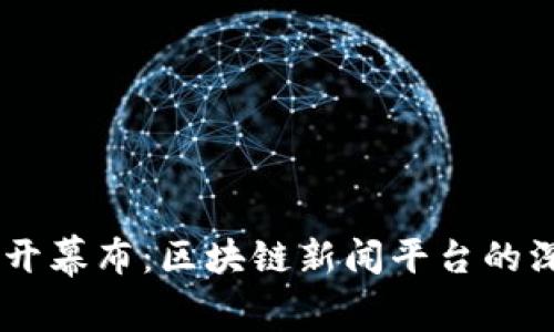 ## 揭开幕布：区块链新闻平台的深度解析