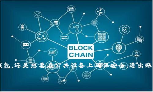 在使用数字钱包应用imToken时，许多用户可能会面临需要退出当前账号的情况。无论是因为需要切换到另一个钱包，还是想要在公共设备上确保安全，退出账号都是一种必要的操作。接下来，我将为你详细介绍如何在imToken中顺利退出当前账号，确保你的数字资产安全。

如何安全退出imToken账号并保障资产安全