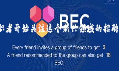 区块链基金招聘要求:了解行业动态与职场机会
在如今这个快速发展的数字时代,区块链技术已经深入到多个行业的核心,尤其是在金融领域。随着区块链基金的崛起,很多求职者开始关注这个新兴领域的招聘要求。那么,区块链基金的岗位要求究竟是什么呢?本文将为你详细解析这一热门职业的招聘要求,帮助你更好地了解这一领域。
区块链基金招聘要求的全面解析