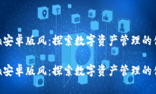 imToken安卓版风：探索数字资产管理的便捷之选

imToken安卓版风：探索数字资产管理的便捷之选