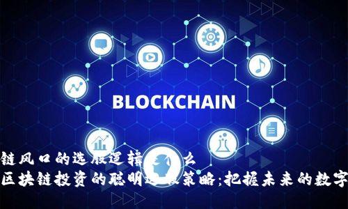 区块链风口的选股逻辑是什么
揭示区块链投资的聪明选股策略：把握未来的数字经济