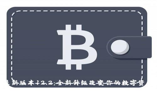 imToken最新版本12.2：全新升级改变你的数字资产管理体验