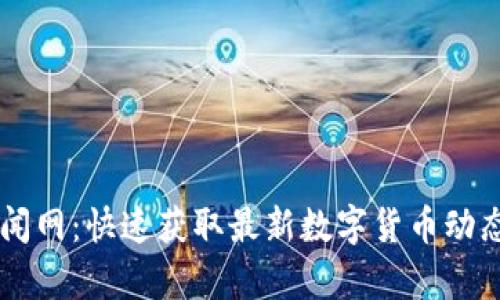 币圈新闻网：快速获取最新数字货币动态与分析