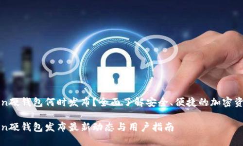 imToken硬钱包何时发布？全面了解安全、便捷的加密资产存储

imToken硬钱包发布最新动态与用户指南
