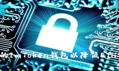 如何您的ImToken钱包以降低ETH矿工费？