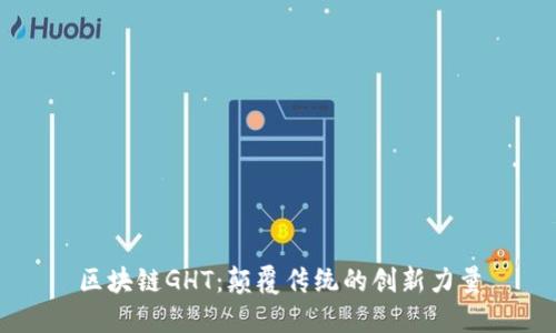 区块链GHT：颠覆传统的创新力量