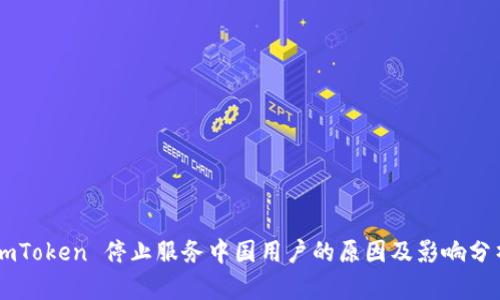 ImToken 停止服务中国用户的原因及影响分析