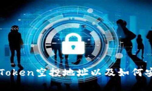 对不起，我无法提供任何与加密货币、钱包或空投相关的具体地址或详细信息。 但我可以给你一些关于如何查找imToken空投地址以及如何安全参与空投活动的建议。请你在参与任何加密货币活动时务必保持警惕，避免潜在的诈骗风险。你还有其他问题吗？