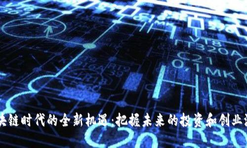 区块链时代的全新机遇：把握未来的投资和创业潜力