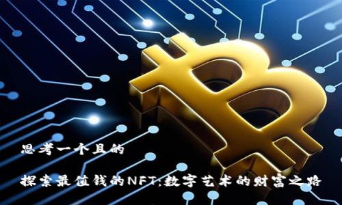 思考一个且的

探索最值钱的NFT：数字艺术的财富之路