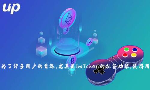 imToken钱包：探索与标签化功能

在数字货币蓬勃发展的今天，越来越多的人开始关注各种数字资产管理工具。在众多钱包中，imToken凭借其简洁的界面和强大的功能，成为了许多用户的首选。尤其是imToken的标签功能，使得用户可以更方便地管理他们的数字资产。在这篇文章中，我们将深入探讨imToken钱包的标签化功能，以及其如何提升用户的资产管理体验。

imToken钱包的标签化功能：简洁高效的资产管理