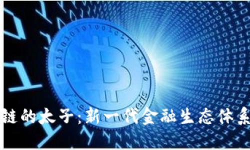 解密区块链的太子:新一代金融生态体系的追逐者