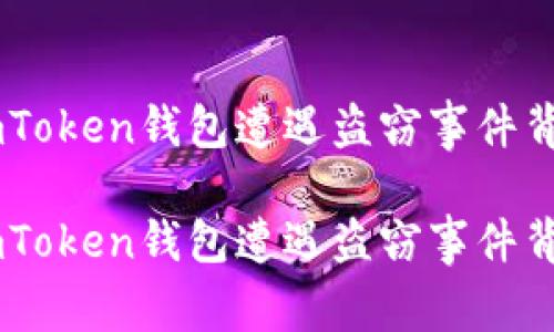 深度解析：8月15日imToken钱包遭遇盗窃事件背后的原因与应对措施

深度解析：8月15日imToken钱包遭遇盗窃事件背后的原因与应对措施