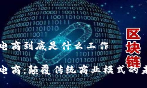 区块链电商到底是什么工作

区块链电商：颠覆传统商业模式的未来趋势